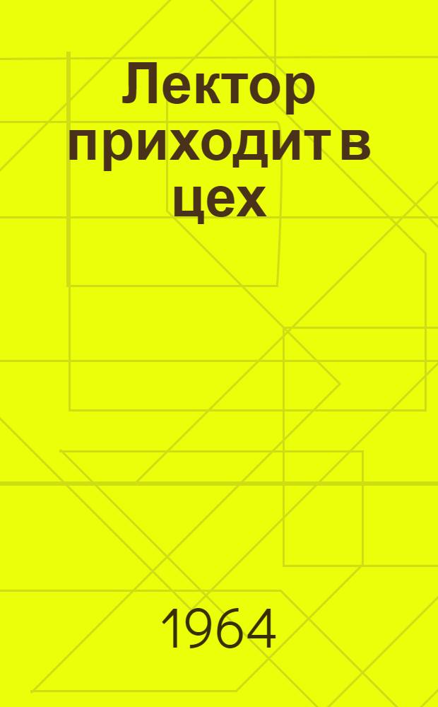 Лектор приходит в цех : (Из опыта работы первичных организаций о-ва "Знание" на рижских заводах РВЗ и ВЭФ)