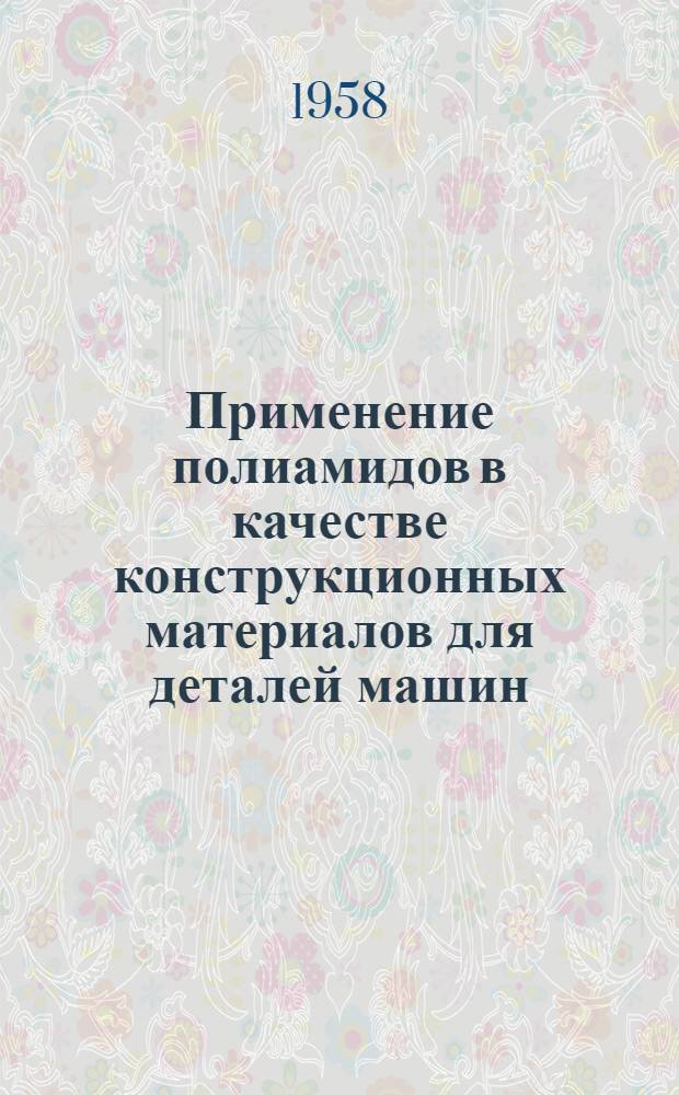 [Применение полиамидов в качестве конструкционных материалов для деталей машин]