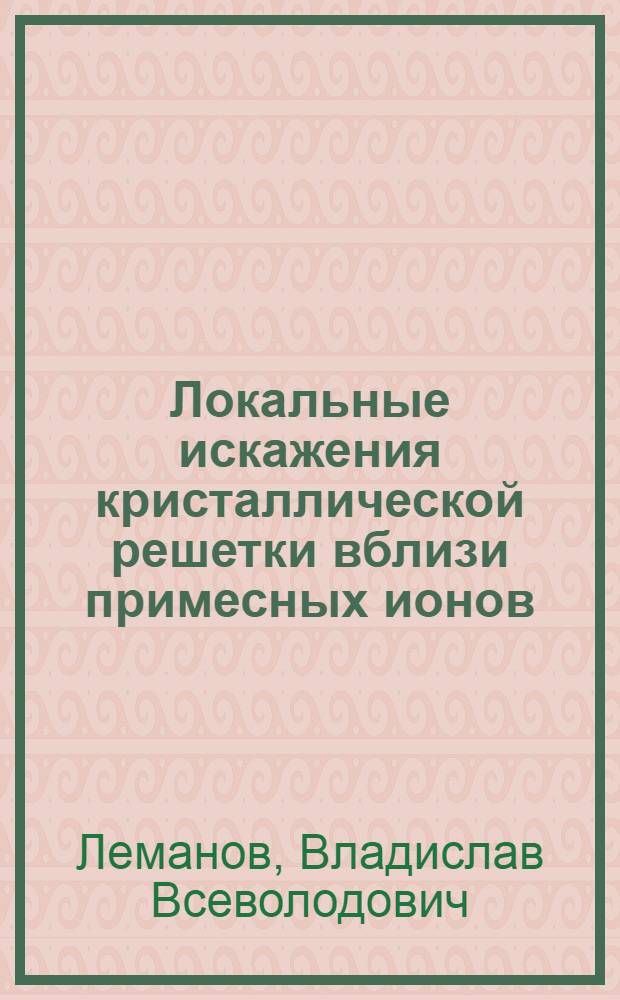 Локальные искажения кристаллической решетки вблизи примесных ионов : Автореферат дис., представл. на соискание учен. степени кандидата физ.-мат. наук