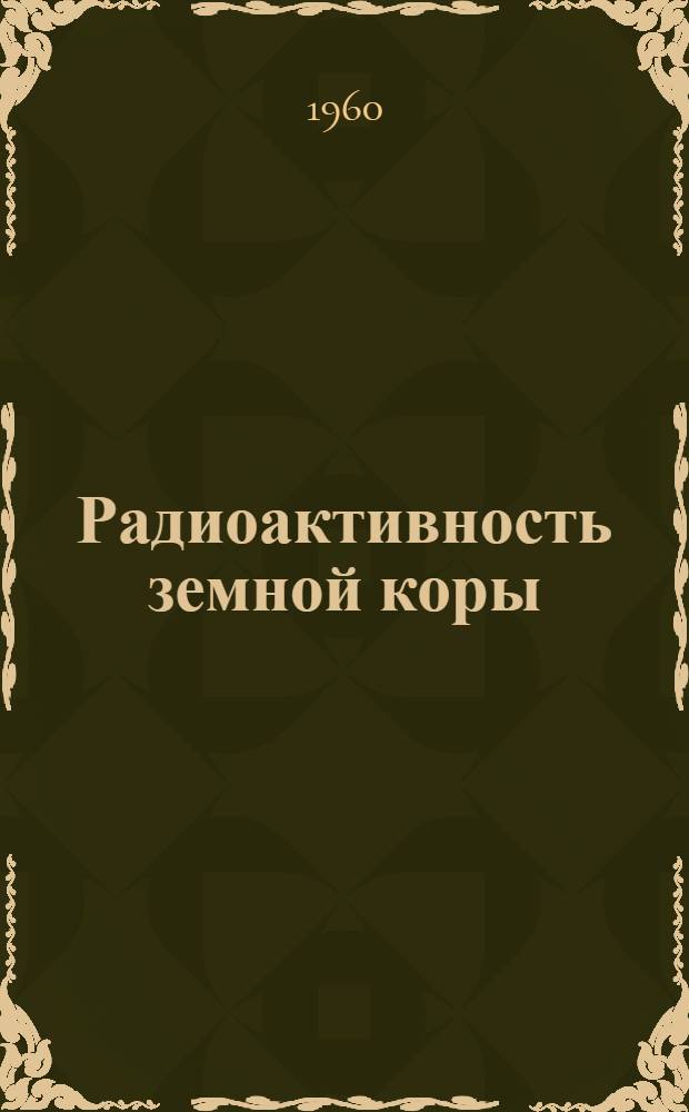 Радиоактивность земной коры : Библиогр. справочник : (Включает литературу по 1958 г.)