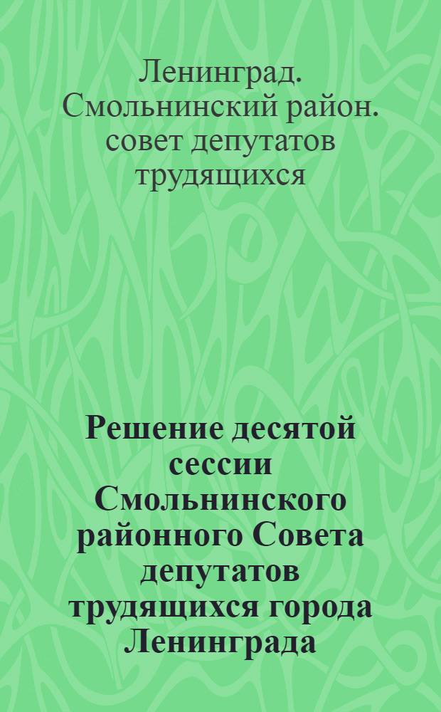Решение десятой сессии Смольнинского районного Совета депутатов трудящихся города Ленинграда (восьмого созыва) от 27 сентября 1962 г. Об участии общественности и дальнейшем повышении ее роли в работе районного Совета депутатов трудящихся