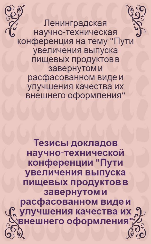 Тезисы докладов научно-технической конференции "Пути увеличения выпуска пищевых продуктов в завернутом и расфасованном виде и улучшения качества их внешнего оформления"