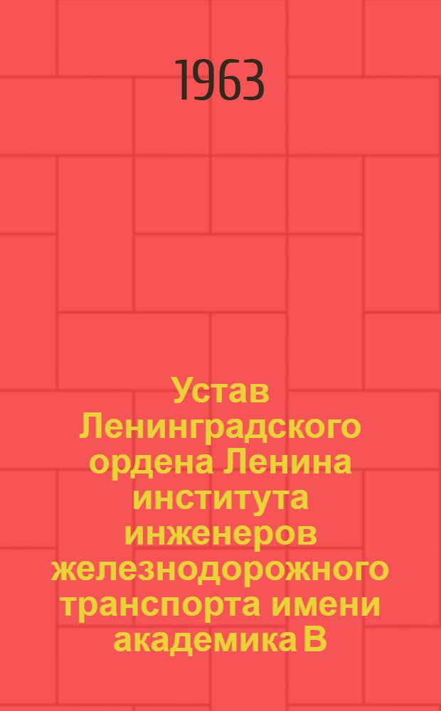 Устав Ленинградского ордена Ленина института инженеров железнодорожного транспорта имени академика В.Н. Образцова : Утв. 29/III 1962
