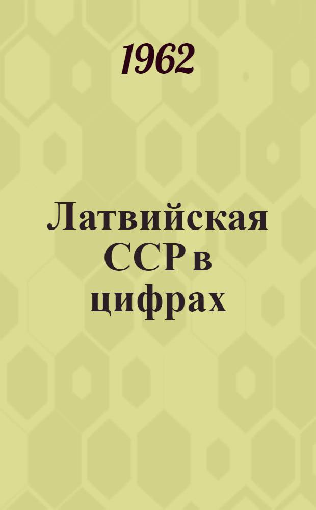 Латвийская ССР в цифрах : Стат. сборник