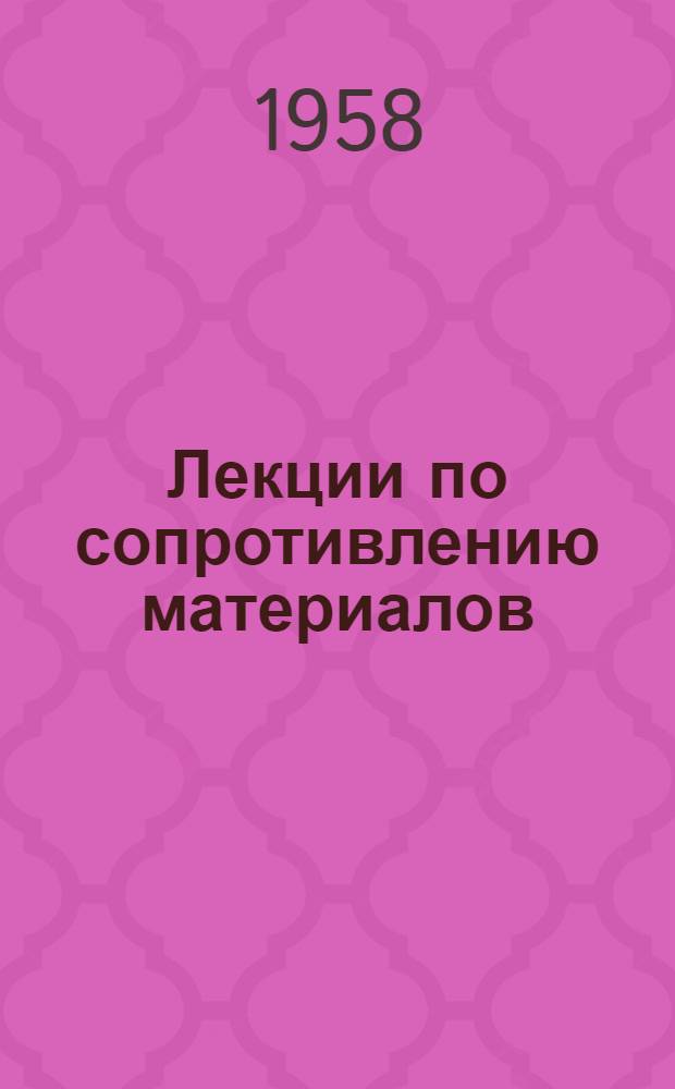 Лекции по сопротивлению материалов : Ч. 1-. Ч. 2. Вып. 1. Гл. 1, 2 и 3