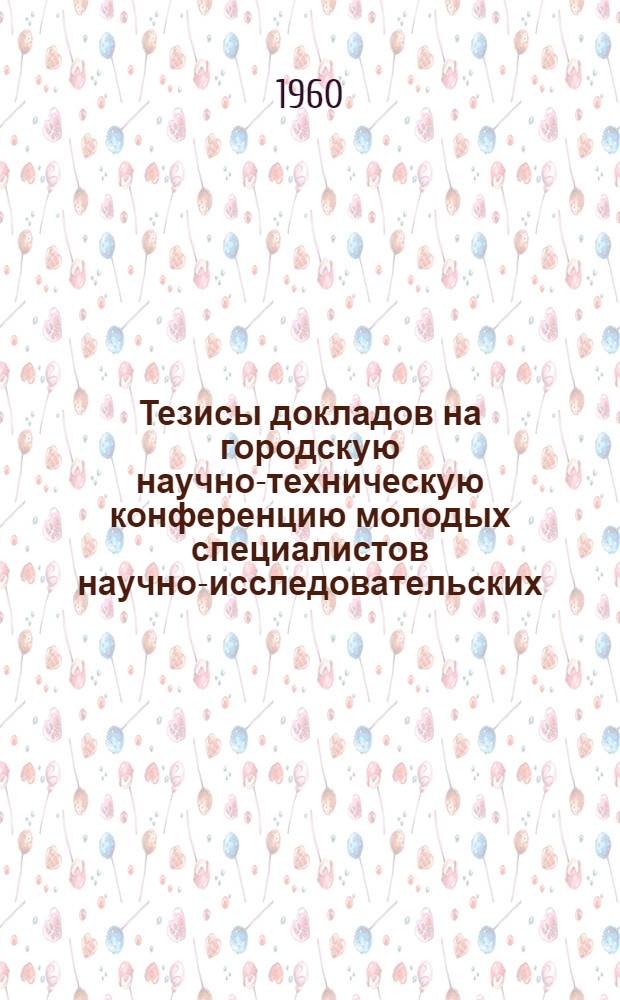 Тезисы докладов на городскую научно-техническую конференцию молодых специалистов научно-исследовательских, проектных институтов и предприятий химической промышленности : [1-]. [1] : [Искусственные волокна]