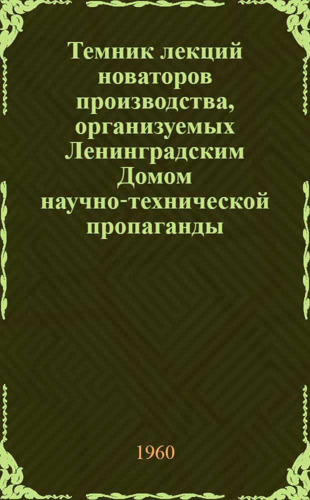 Темник лекций новаторов производства, организуемых Ленинградским Домом научно-технической пропаганды : Вып. 1-