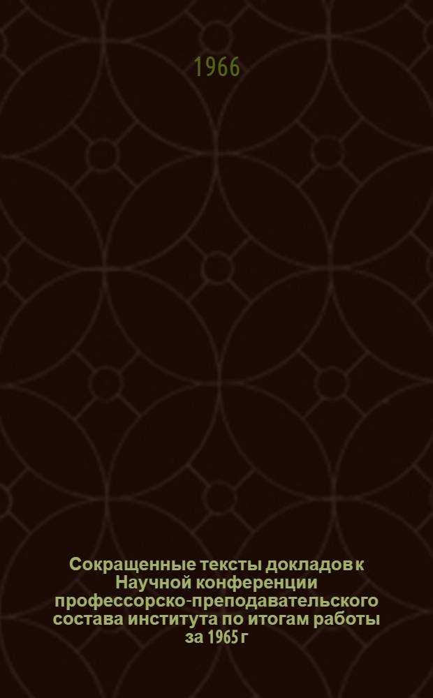Сокращенные тексты докладов к Научной конференции профессорско-преподавательского состава института по итогам работы за 1965 г. 21-28 марта 1966 г : Ч. 1-. Ч. 3