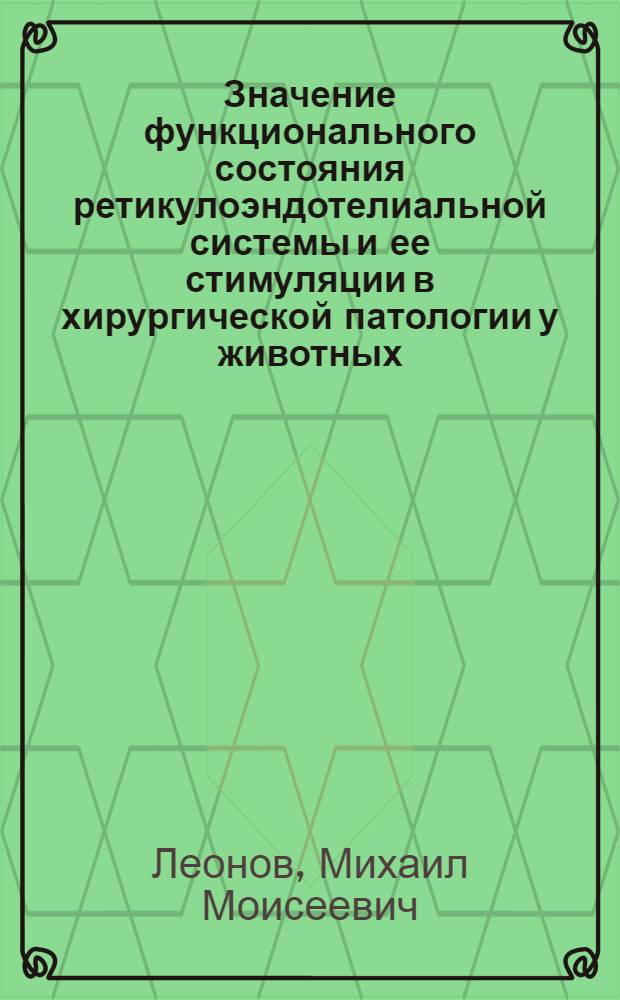 Значение функционального состояния ретикулоэндотелиальной системы и ее стимуляции в хирургической патологии у животных : (Эксперим.-клинич. исследование) : Автореферат дис. на соискание учен. степени д-ра вет. наук
