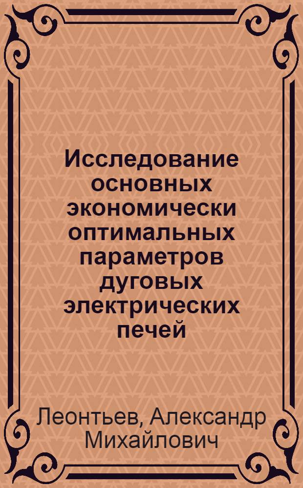 Исследование основных экономически оптимальных параметров дуговых электрических печей : Автореферат дис. на соискание учен. степени канд. техн. наук