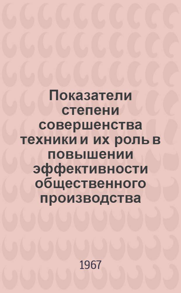 Показатели степени совершенства техники и их роль в повышении эффективности общественного производства : 594 - экономика, организация и планирование нар. хоз-ва : Автореферат дис. на соискание учен. степени канд. экон. наук