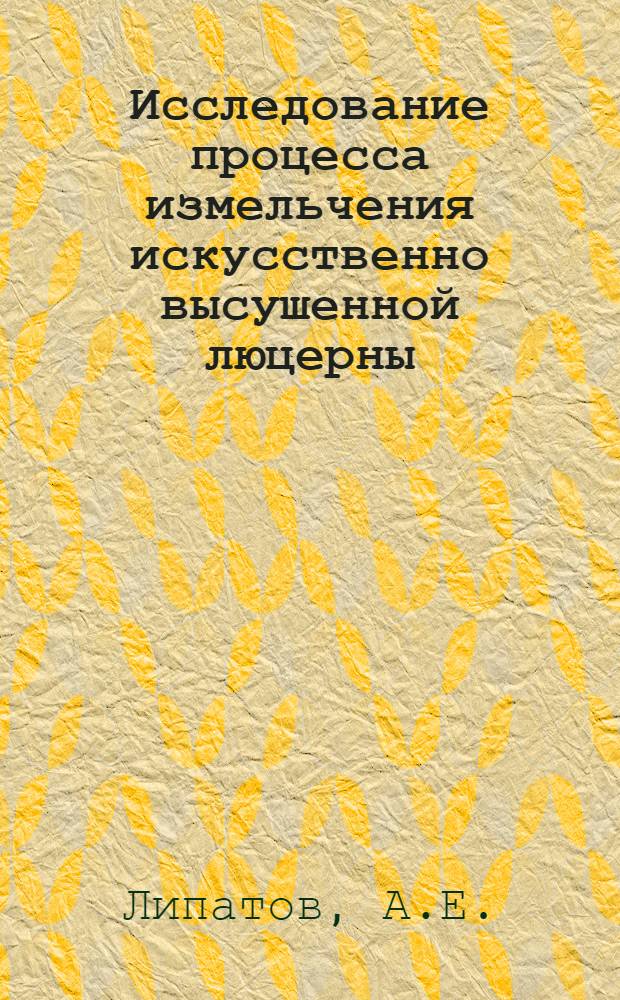 Исследование процесса измельчения искусственно высушенной люцерны : Автореферат дис. на соискание учен. степени канд. техн. наук