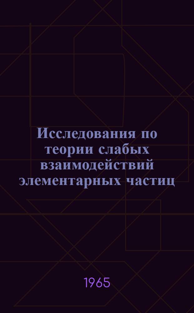 Исследования по теории слабых взаимодействий элементарных частиц : Автореферат дис. на соискание учен. степени доктора физ.-мат. наук