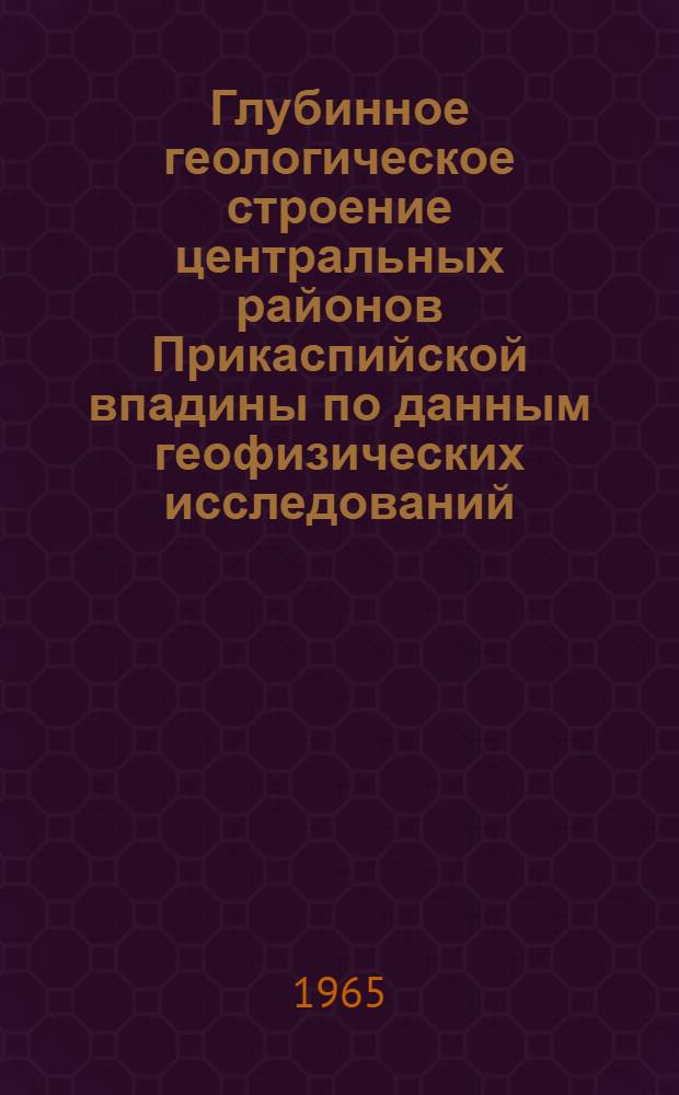 Глубинное геологическое строение центральных районов Прикаспийской впадины по данным геофизических исследований : Автореферат дис. на соискание учен. степени кандидата геол.-минерал. наук