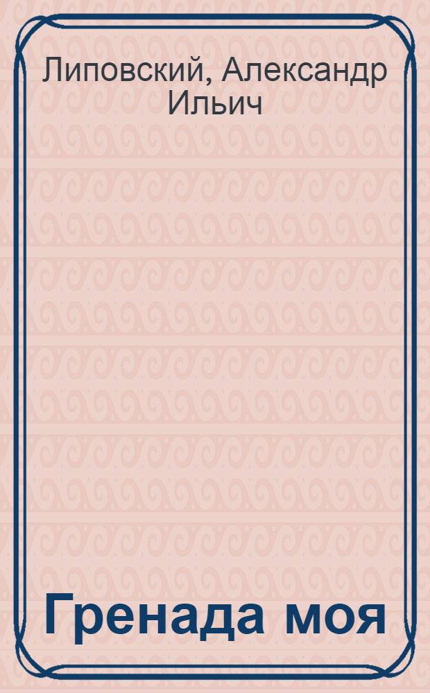 Гренада моя : Героич. драма в 2 д