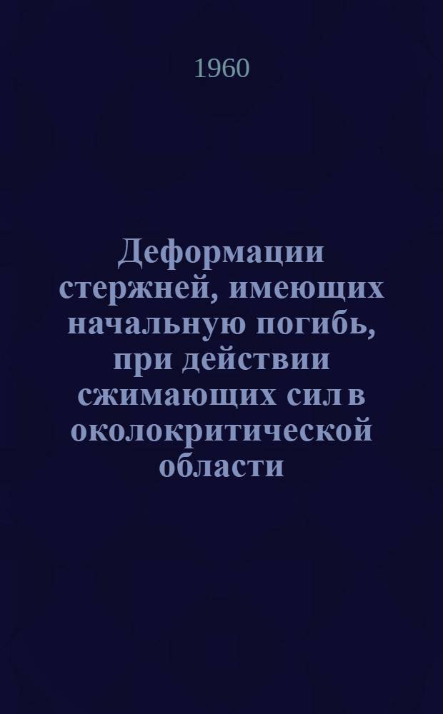 Деформации стержней, имеющих начальную погибь, при действии сжимающих сил в околокритической области