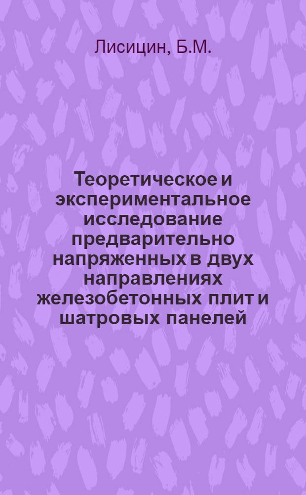 Теоретическое и экспериментальное исследование предварительно напряженных в двух направлениях железобетонных плит и шатровых панелей : Автореферат дис. на соискание учен. степени кандидата техн. наук