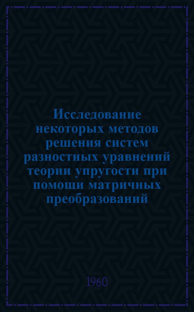Исследование некоторых методов решения систем разностных уравнений теории упругости при помощи матричных преобразований : Автореферат дис. на соискание учен. степени кандидата техн. наук