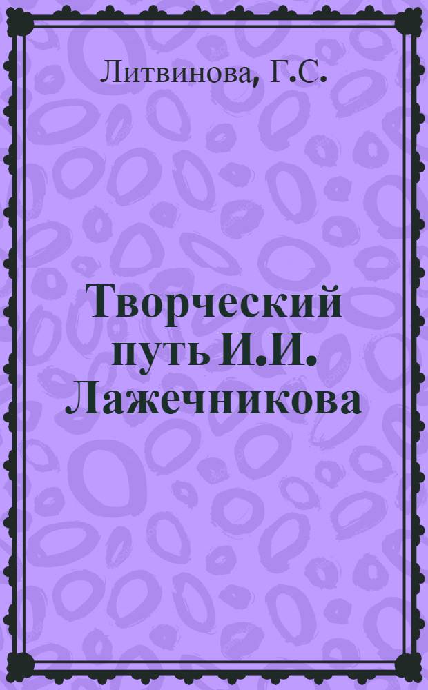 Творческий путь И.И. Лажечникова : Автореферат дис. на соискание учен. степени кандидата филол. наук
