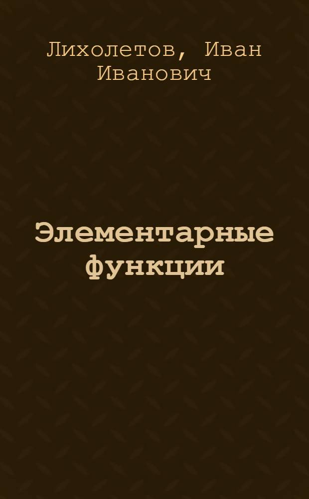 Элементарные функции : Метод. пособие для студентов-заочников I-III курсов физ.-мат. фак. пед. ин-тов