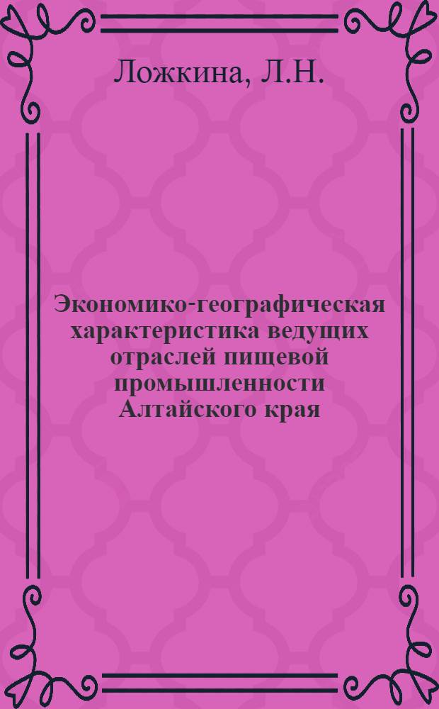 Экономико-географическая характеристика ведущих отраслей пищевой промышленности Алтайского края : Автореферат дис. на соискание учен. степени канд. геогр. наук : (691)