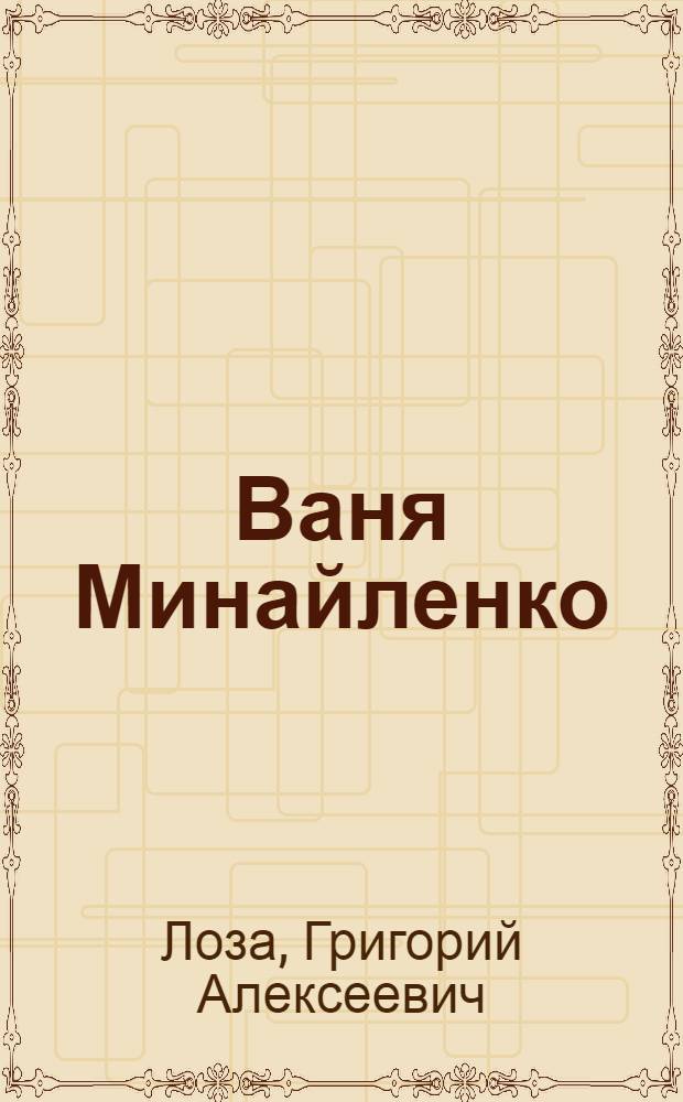 Ваня Минайленко : Ист.-биогр. очерк о комсомольце герое гражданской войны