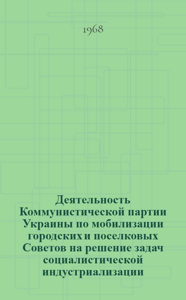 Деятельность Коммунистической партии Украины по мобилизации городских и поселковых Советов на решение задач социалистической индустриализации (1926-1929 гг.) : Автореферат дис. на соискание учен. степени канд. ист. наук : (570)
