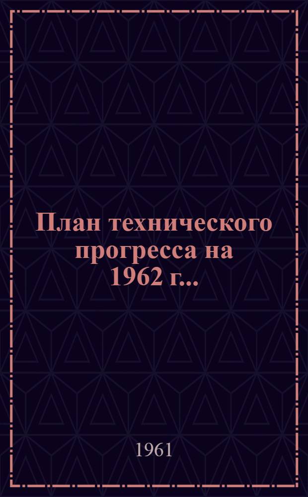 План технического прогресса на 1962 г.. : [Приложения к Постановлению Ленсовнархоза от 14 ноября 1961 г. № 330] Прил. 8-. Прил. 12 : ... по управлению текстильной промышленности