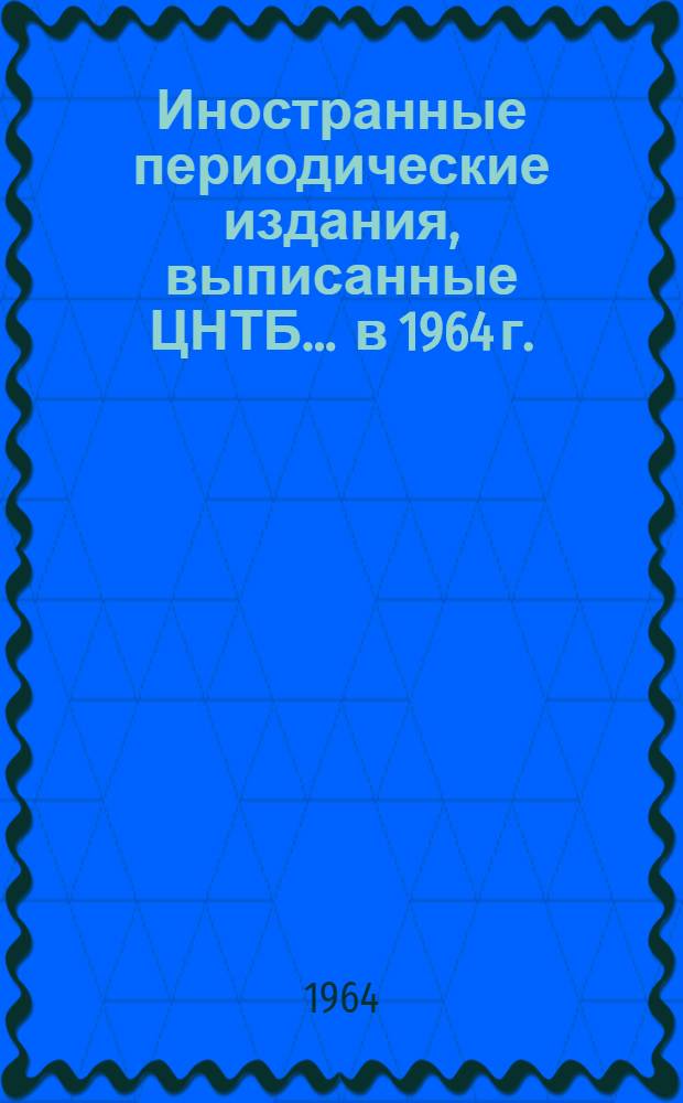 Иностранные периодические издания, выписанные ЦНТБ... ... в 1964 г.