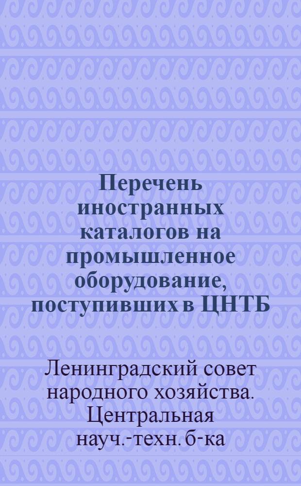 Перечень иностранных каталогов на промышленное оборудование, поступивших в ЦНТБ