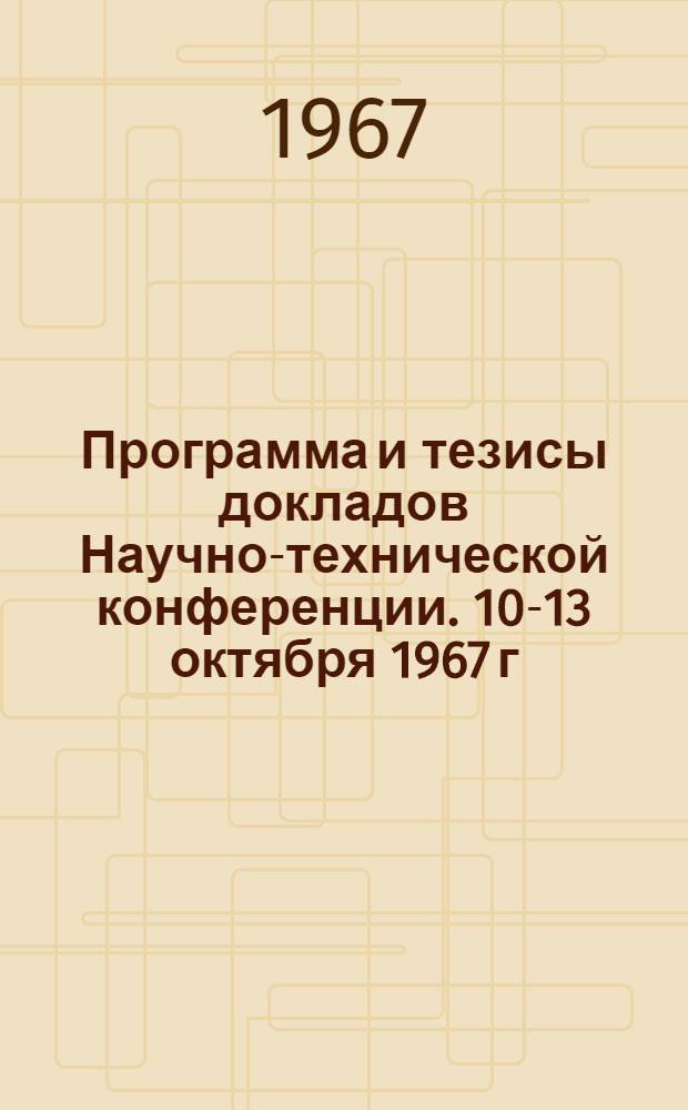 Программа [и тезисы докладов] Научно-технической конференции. 10-13 октября 1967 г : [1]-. [4] : Секции: инженерно-экономическая, прядения, ткачества, трикотажного и швейного производства, текстильного и швейного материаловедения, технологии обувного производства, проектирования машин текстильной и легкой промышленности, механики полимеров, автоматизации процессов текстильной и легкой промышленности, общеинженерная секция