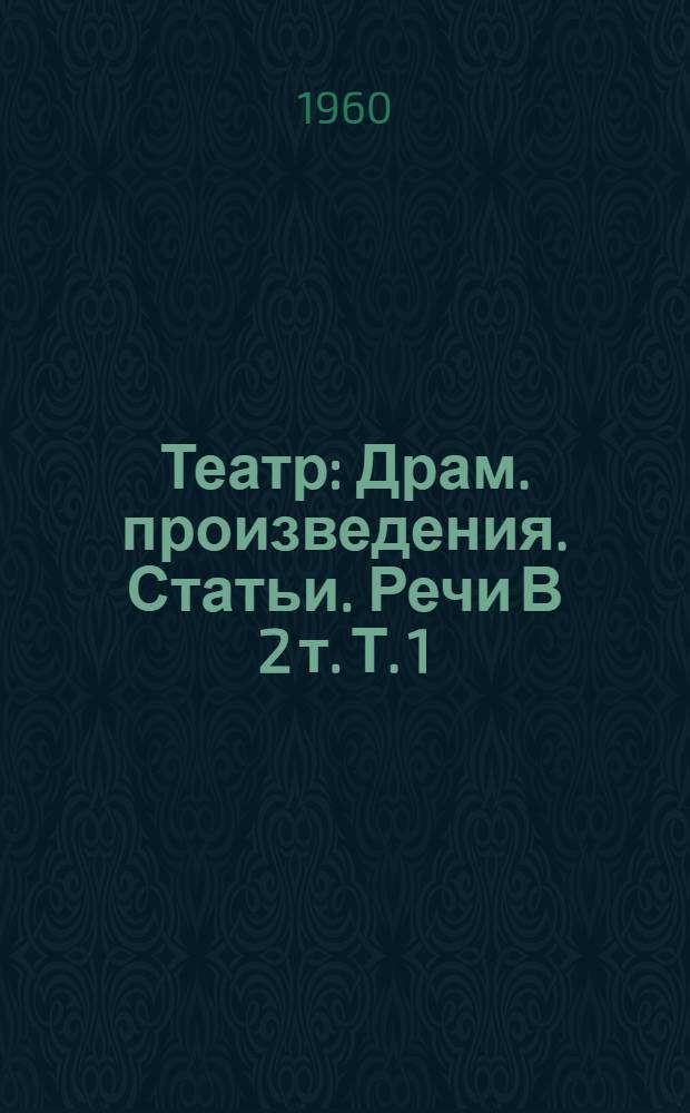 Театр : Драм. произведения. Статьи. Речи В 2 т. Т. 1 : [Пьесы. 1928-1941