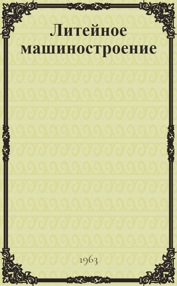 Литейное машиностроение : Науч.-техн. реферативный сборник Науч.-исслед. ин-та информации по машиностроению (НИИМаш)