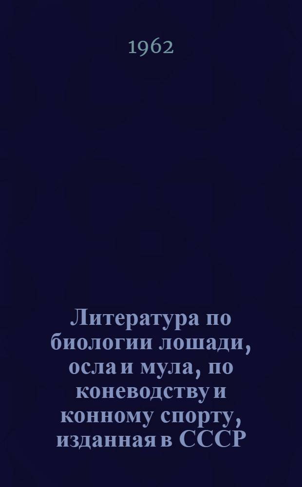 Литература по биологии лошади, осла и мула, по коневодству и конному спорту, изданная в СССР : Сист. указ.