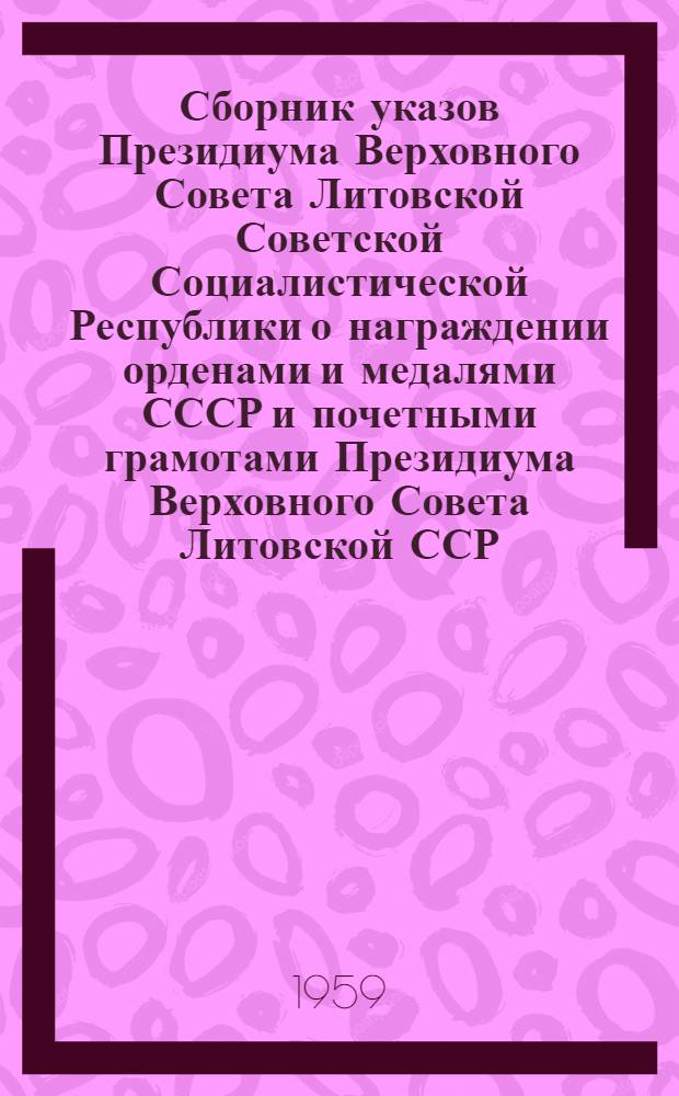 Сборник указов Президиума Верховного Совета Литовской Советской Социалистической Республики о награждении орденами и медалями СССР и почетными грамотами Президиума Верховного Совета Литовской ССР