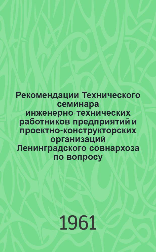 Рекомендации Технического семинара инженерно-технических работников предприятий и проектно-конструкторских организаций Ленинградского совнархоза по вопросу: Механизация и автоматизация и групповые методы холодной штамповки, проведенного с 6 по 10 декабря 1960 года в ЦБТИ Ленсовнархоза совместно с Ленинградским научно-техническим обществом машиностроения и Ленинградским домом Научно-технической пропаганды
