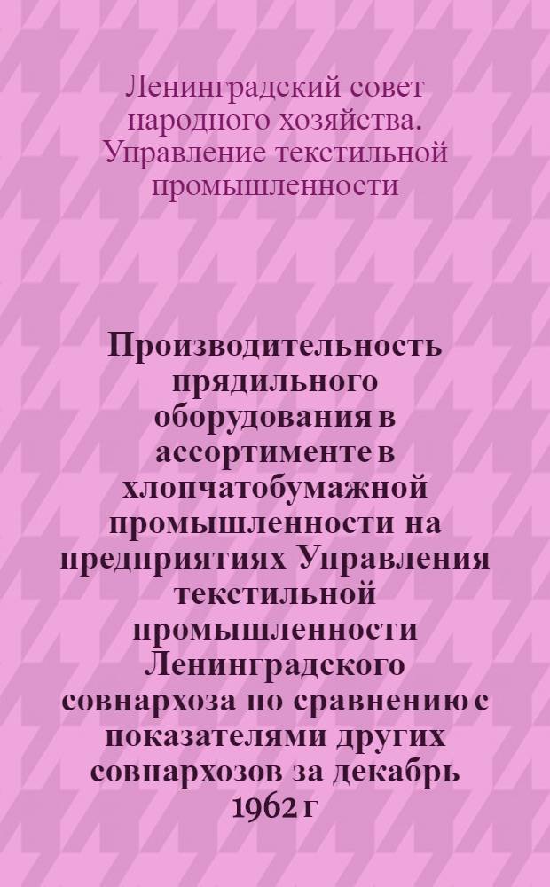 Производительность прядильного оборудования в ассортименте в хлопчатобумажной промышленности на предприятиях Управления текстильной промышленности Ленинградского совнархоза по сравнению с показателями других совнархозов за декабрь 1962 г.