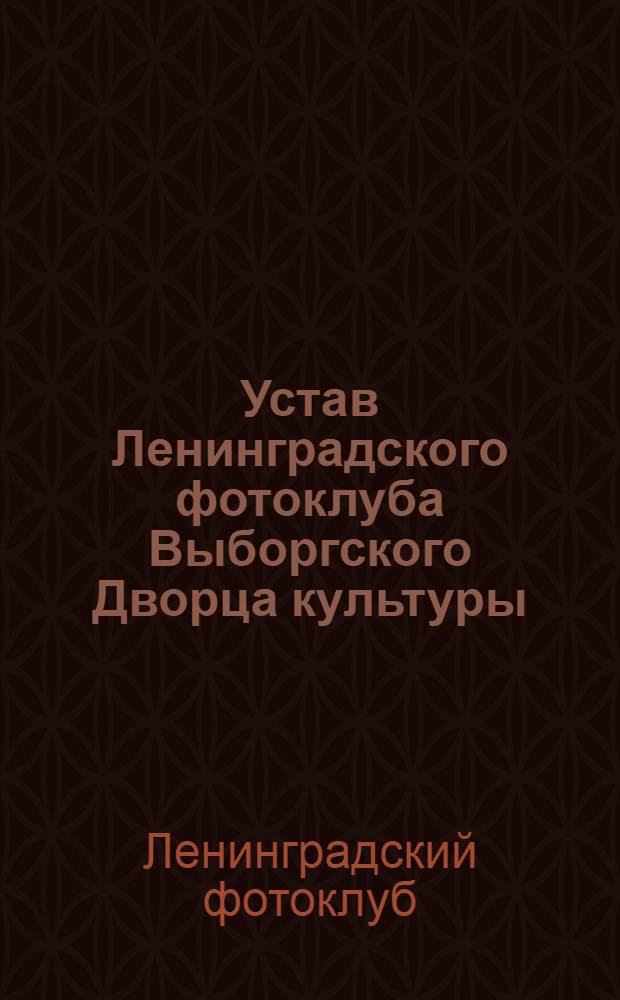 Устав Ленинградского фотоклуба Выборгского Дворца культуры : Утв. 26/III 1959 г