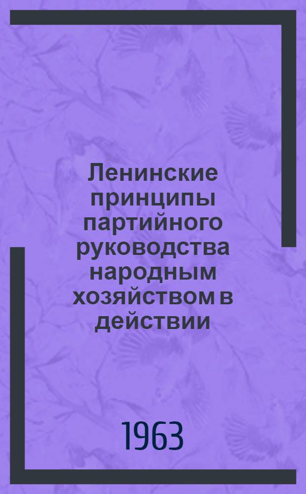 Ленинские принципы партийного руководства народным хозяйством в действии : (К годовщине ноябрьского - 1962 г. - Пленума ЦК КПСС) : Рек. список литературы
