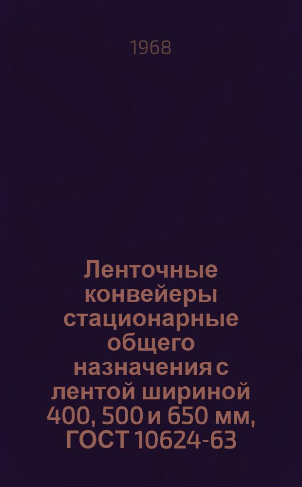 Ленточные конвейеры стационарные общего назначения с лентой шириной 400, 500 и 650 мм, ГОСТ 10624-63 : Техн. документация