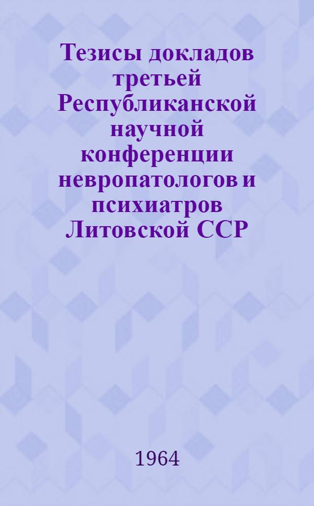 Тезисы докладов третьей Республиканской научной конференции невропатологов и психиатров Литовской ССР.