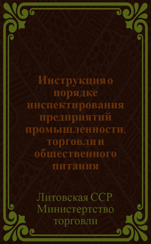 Инструкция о порядке инспектирования предприятий промышленности, торговли и общественного питания : Утв. М-вом торг. Лит. ССР. 9/XI 1961 г.