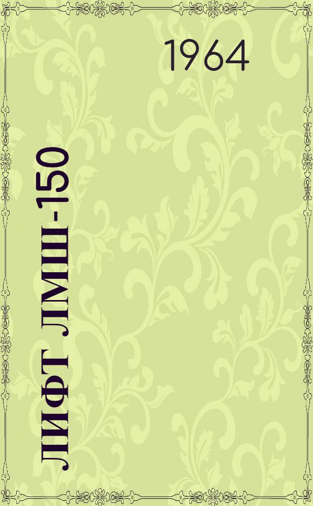 Лифт ЛМШ-150 : Инструкция по техн. надзору для электромеханика