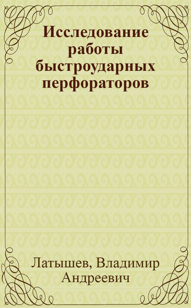 Исследование работы быстроударных перфораторов : Автореферат дис., представл. на соискание учен. степени кандидата техн. наук