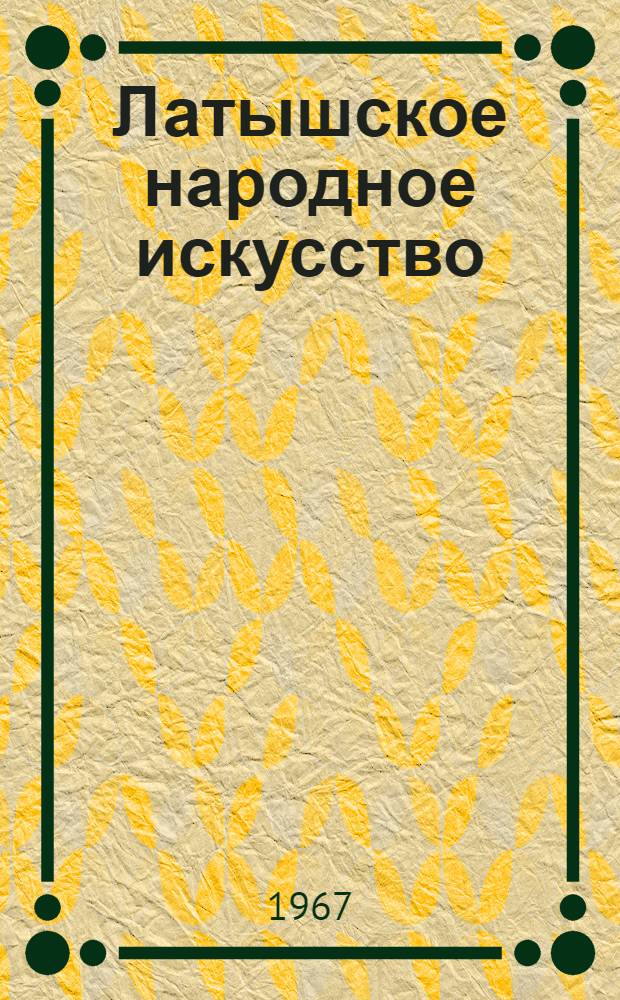 Латышское народное искусство : Сборник материалов 2. 3 : ...Конец XVIII века - XIX век