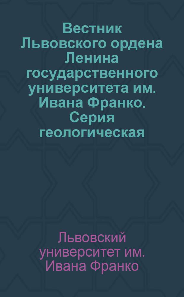 Вестник Львовского ордена Ленина государственного университета им. Ивана Франко. Серия геологическая