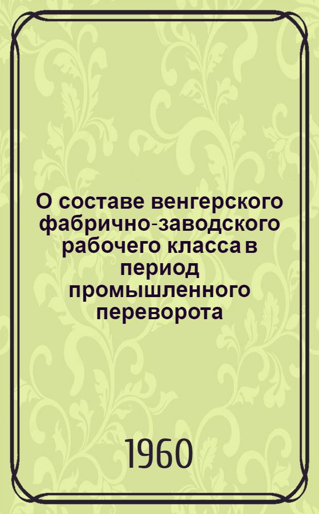 О составе венгерского фабрично-заводского рабочего класса в период промышленного переворота