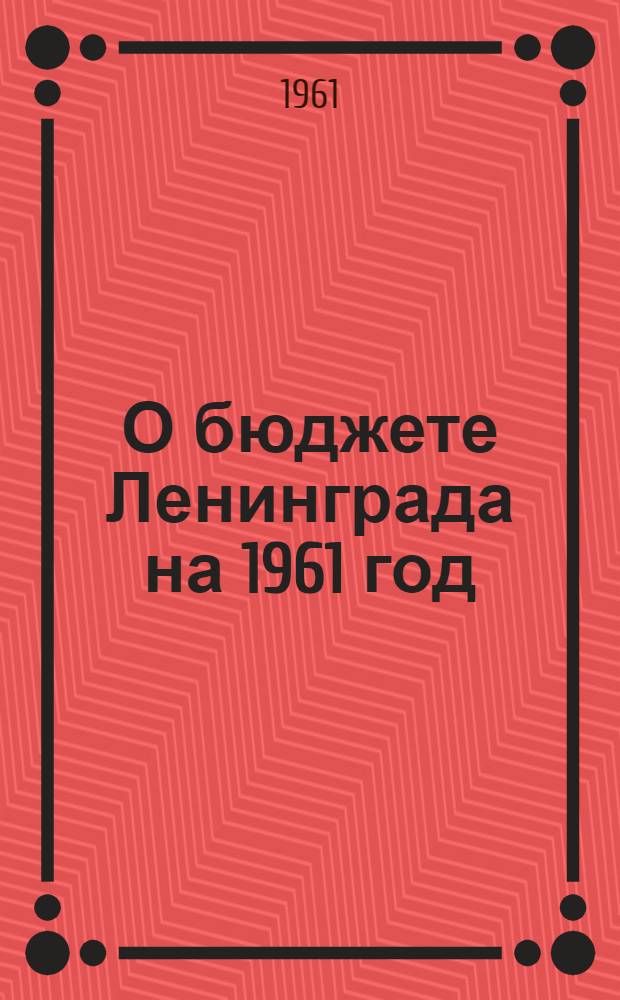 О бюджете Ленинграда на 1961 год : Проект решения