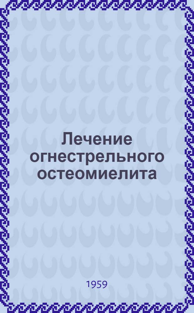 Лечение огнестрельного остеомиелита : Метод. письмо