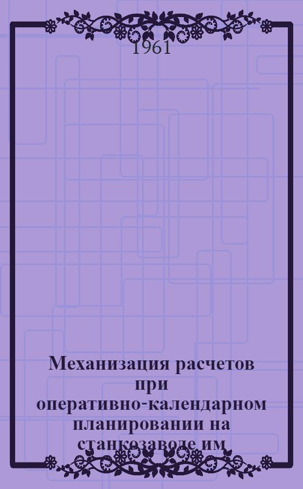 Механизация расчетов при оперативно-календарном планировании на станкозаводе им. С. Орджоникидзе